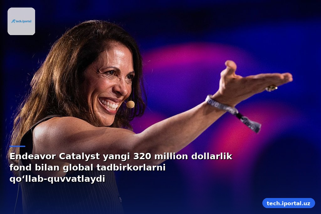 Endeavor Catalyst yangi 320 million dollarlik fond bilan global tadbirkorlarni qo‘llab-quvvatlaydi