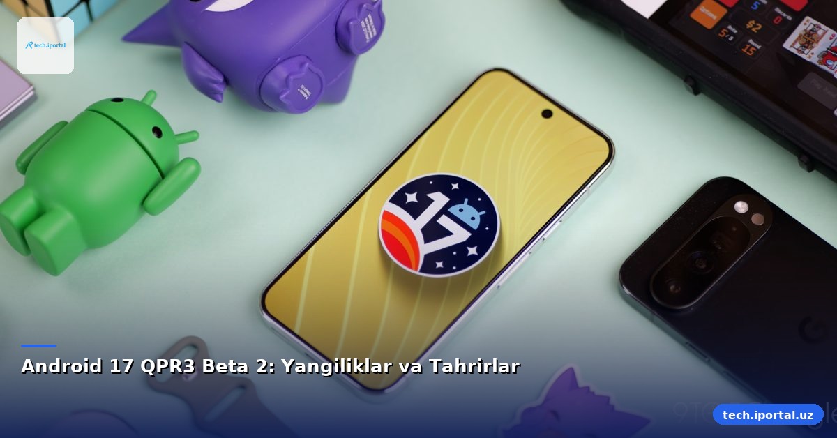 Android 17 QPR3 Beta 2: Yangiliklar va Tahrirlar