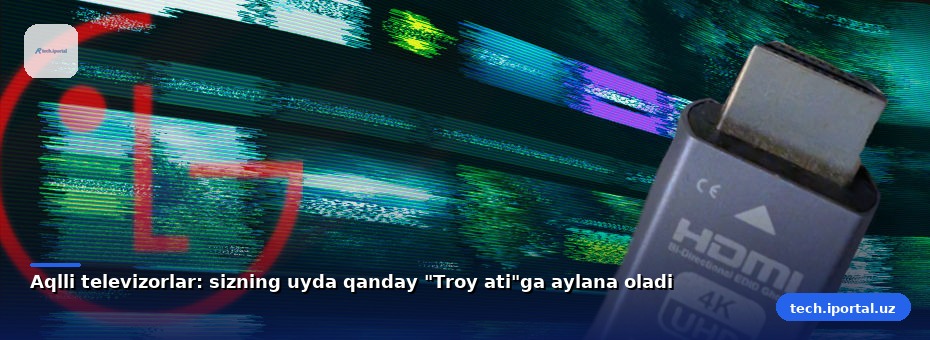Aqlli televizorlar: sizning uyda qanday "Troy ati"ga aylana oladi