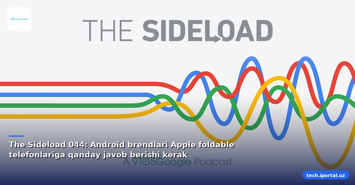 The Sideload 044: Android brendlari Apple foldable telefonlariga qanday javob berishi kerak