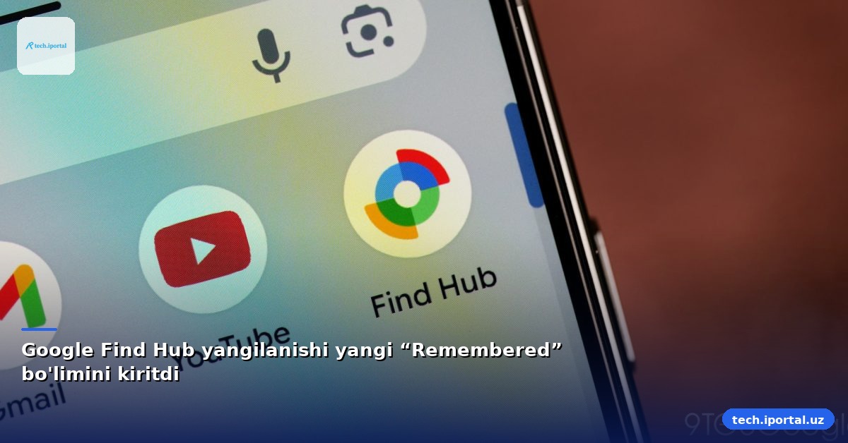 Google Find Hub yangilanishi yangi “Remembered” bo'limini kiritdi