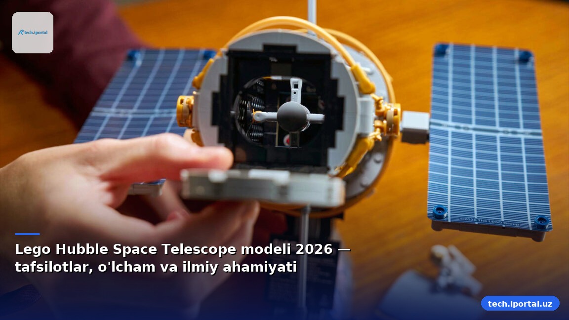 Lego Hubble Space Telescope modeli 2026 — tafsilotlar, o'lcham va ilmiy ahamiyati