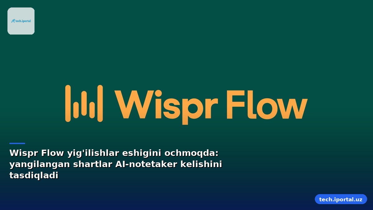 Wispr Flow yig'ilishlar eshigini ochmoqda: yangilangan shartlar AI-notetaker kelishini tasdiqladi