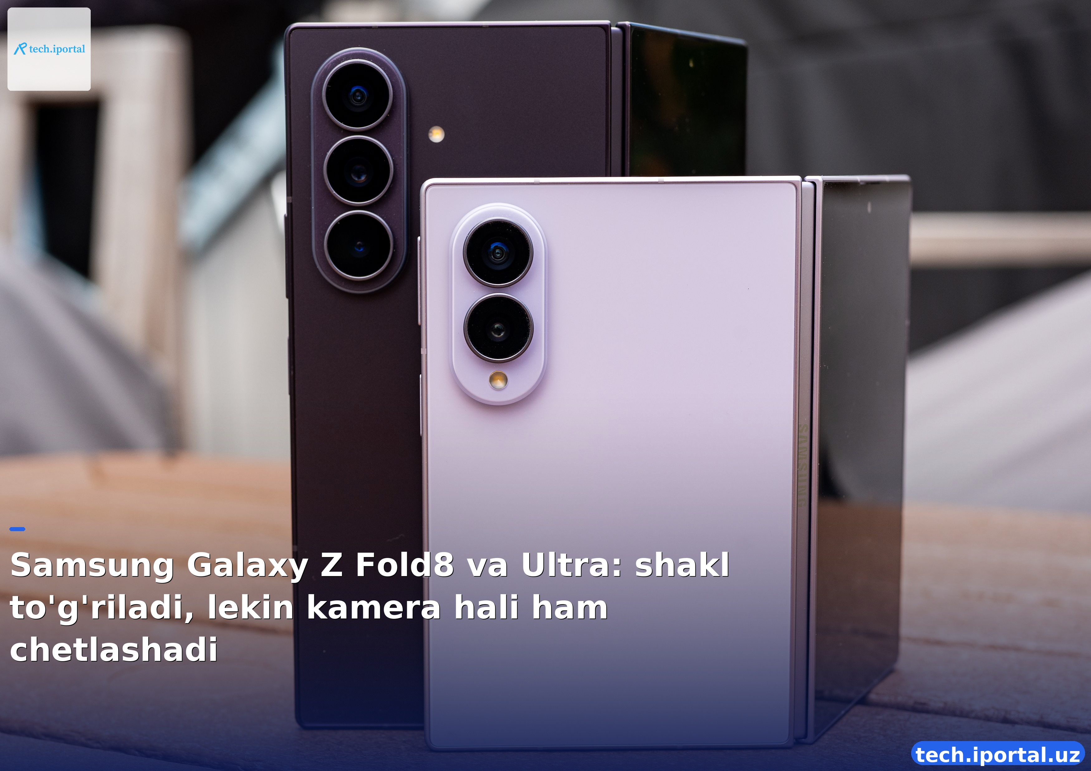 Samsung Galaxy Z Fold8 va Ultra: shakl to'g'riladi, lekin kamera hali ham chetlashadi