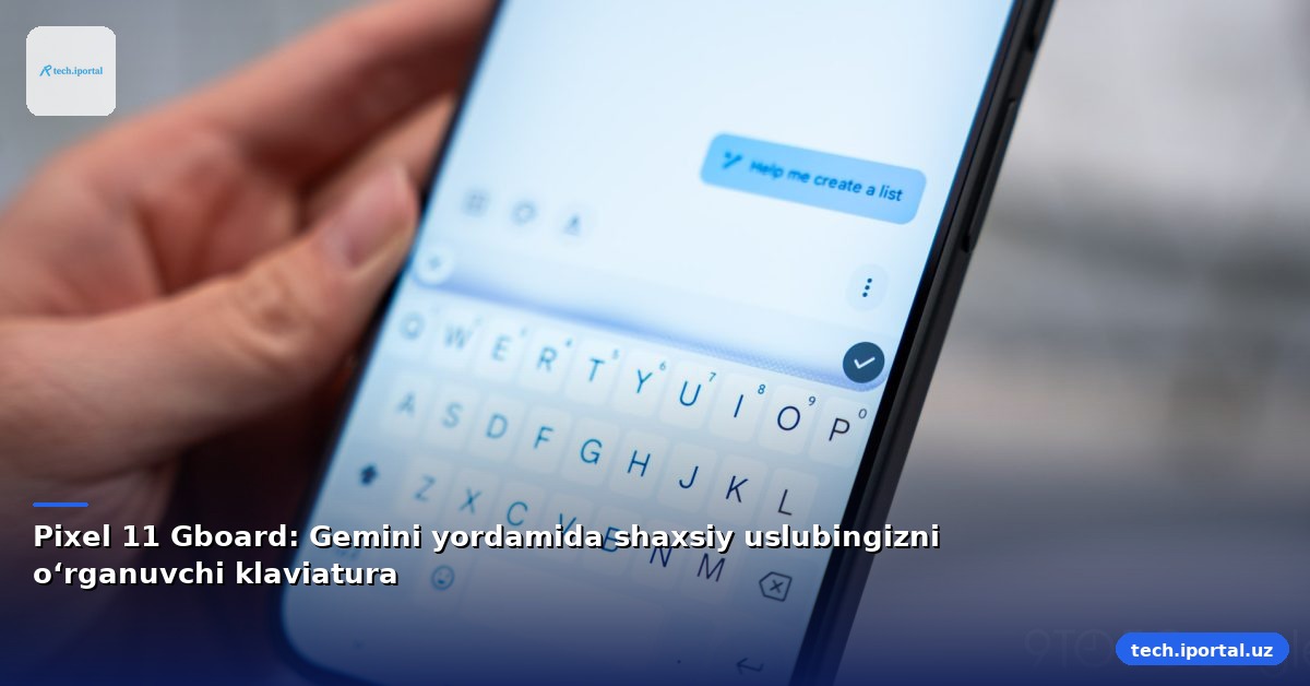 Pixel 11 Gboard: Gemini yordamida shaxsiy uslubingizni o‘rganuvchi klaviatura
