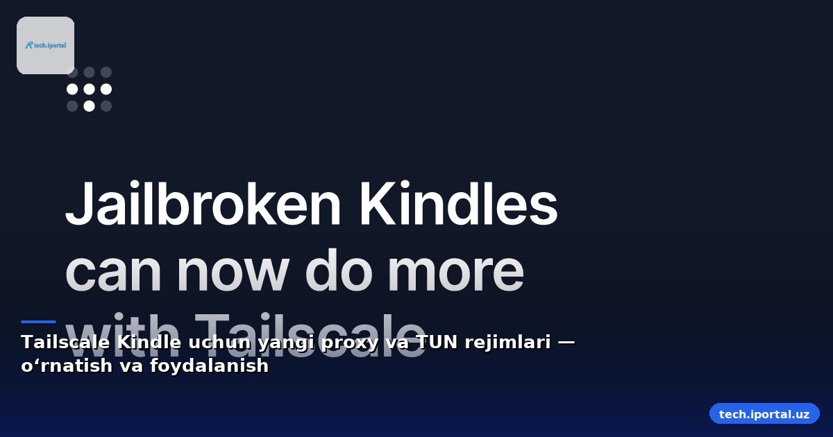 Tailscale Kindle uchun yangi proxy va TUN rejimlari — o‘rnatish va foydalanish