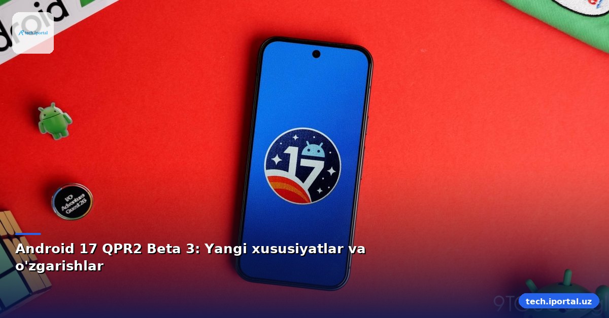 Android 17 QPR2 Beta 3: Yangi xususiyatlar va o'zgarishlar