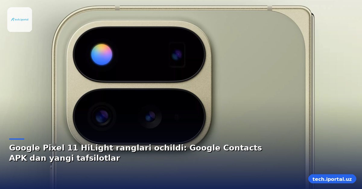 Google Pixel 11 HiLight ranglari ochildi: Google Contacts APK dan yangi tafsilotlar