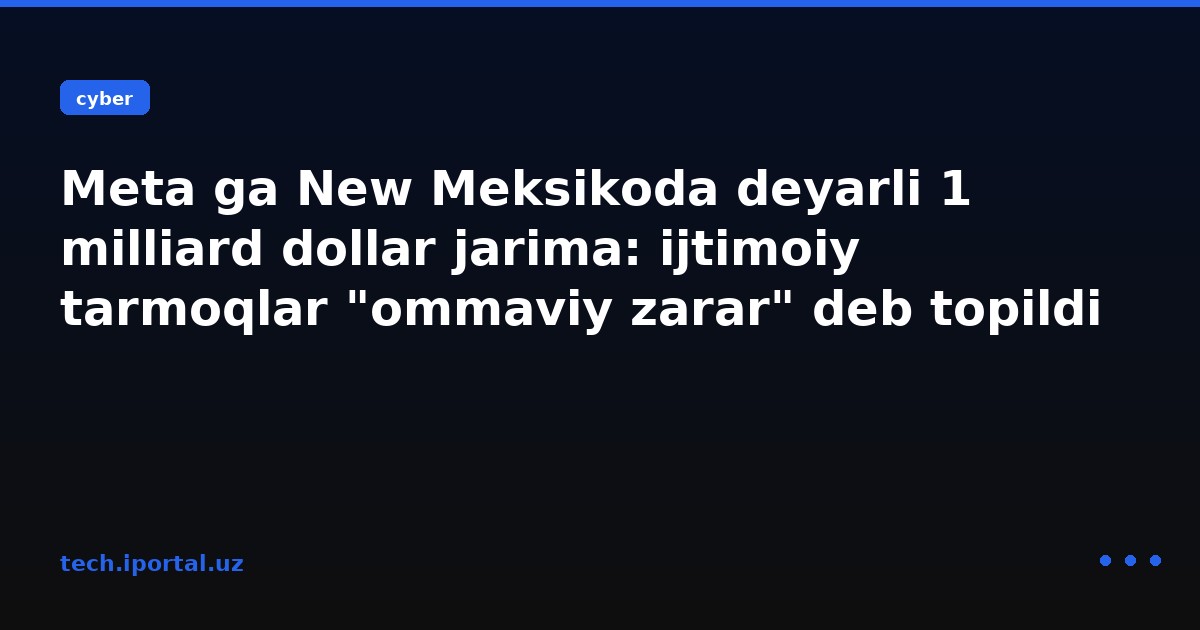 Meta ga New Meksikoda deyarli 1 milliard dollar jarima: ijtimoiy tarmoqlar "ommaviy zarar" deb topildi