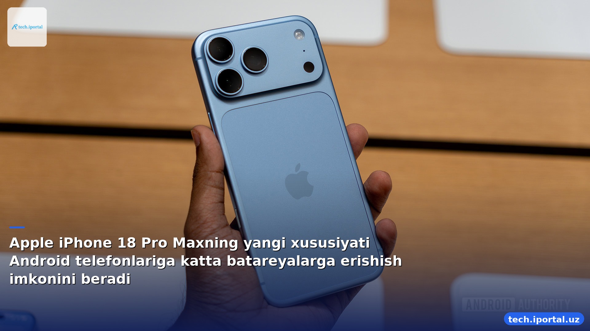 Apple iPhone 18 Pro Maxning yangi xususiyati Android telefonlariga katta batareyalarga erishish imkonini beradi