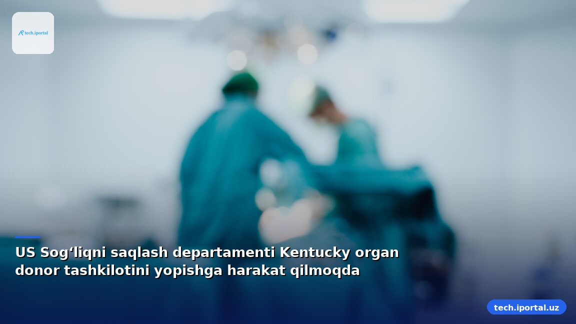 US Sog‘liqni saqlash departamenti Kentucky organ donor tashkilotini yopishga harakat qilmoqda