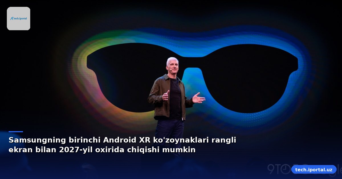 Samsungning birinchi Android XR ko'zoynaklari rangli ekran bilan 2027-yil oxirida chiqishi mumkin