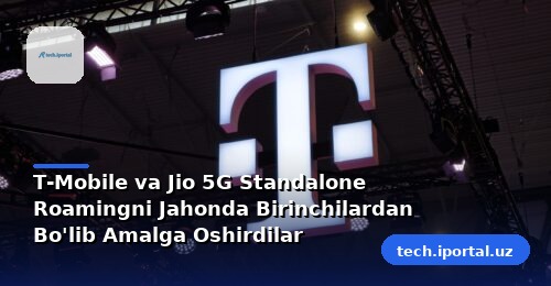 T-Mobile va Jio 5G Standalone Roamingni Jahonda Birinchilardan Bo'lib Amalga Oshirdilar