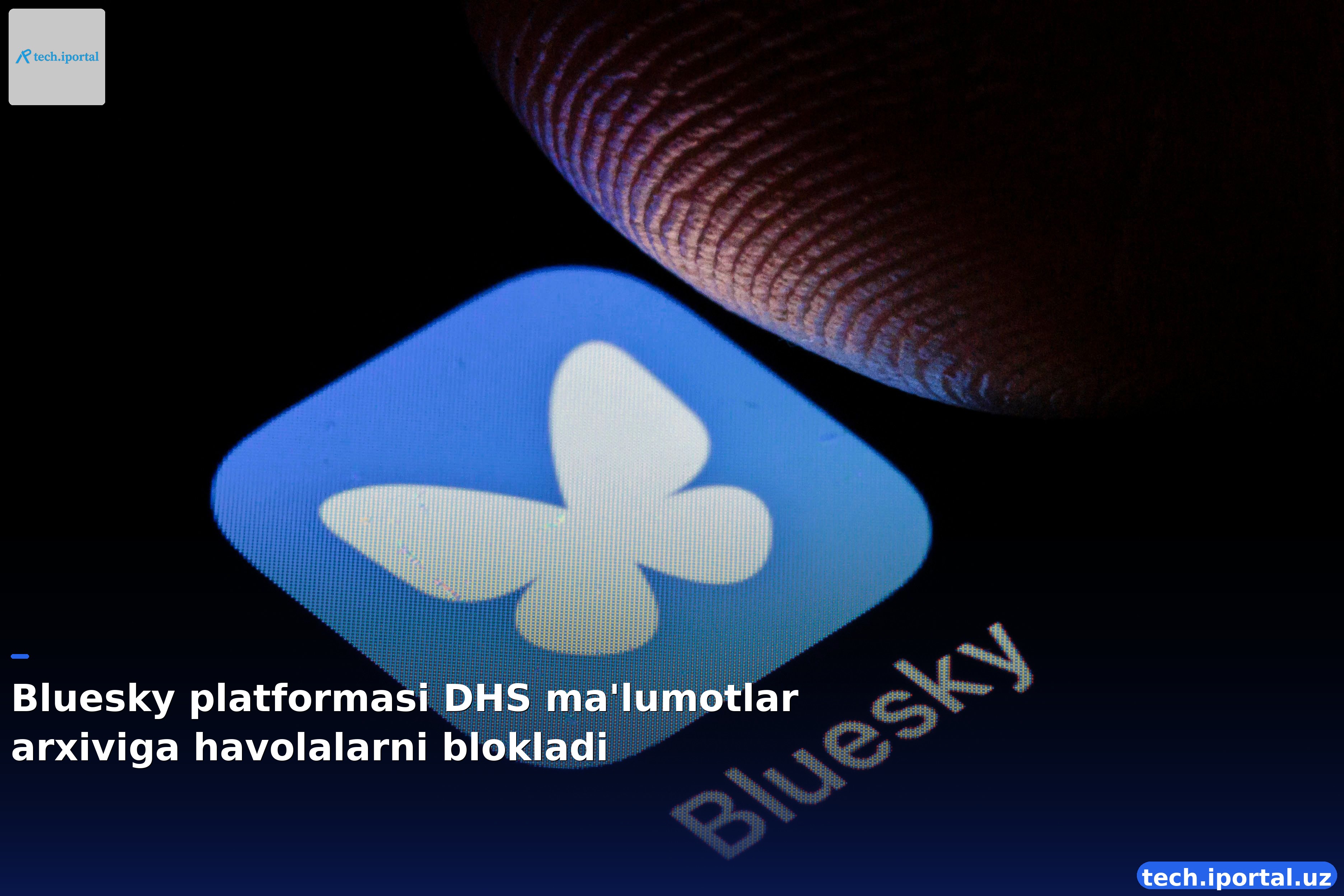 Bluesky platformasi DHS ma'lumotlar arxiviga havolalarni blokladi