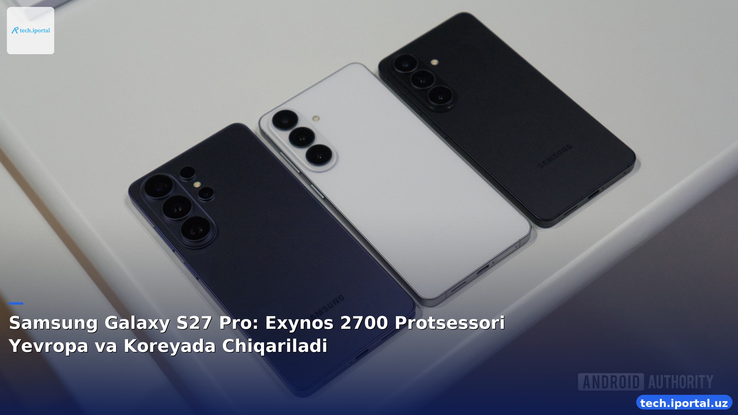 Samsung Galaxy S27 Pro: Exynos 2700 Protsessori Yevropa va Koreyada Chiqariladi