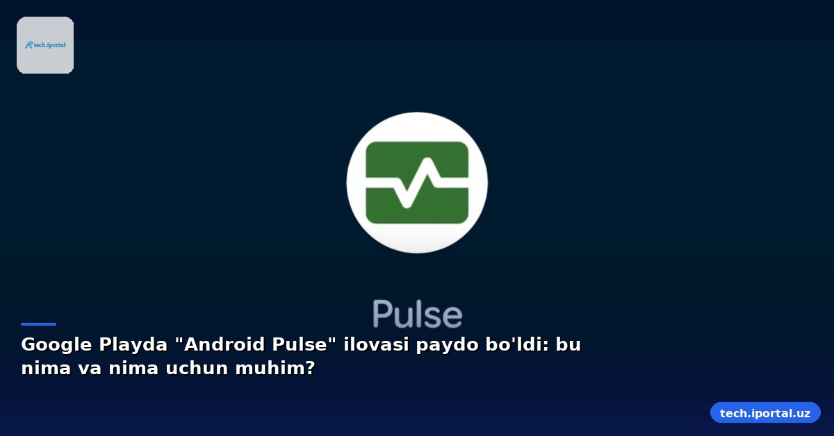 Google Playda "Android Pulse" ilovasi paydo bo'ldi: bu nima va nima uchun muhim?