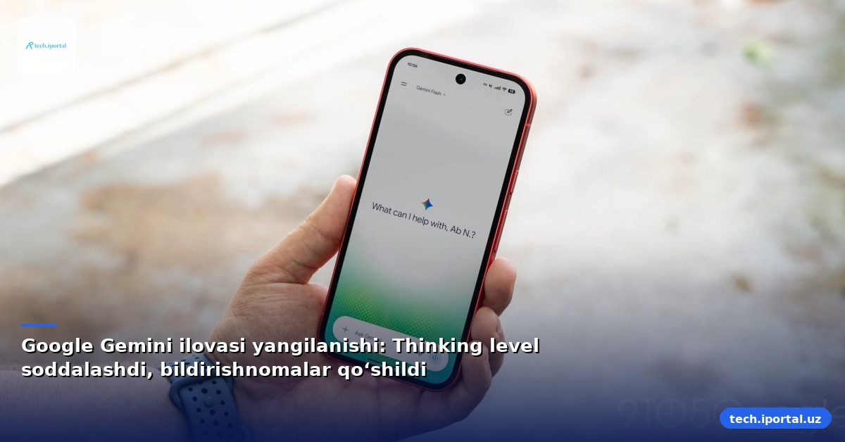 Google Gemini ilovasi yangilanishi: Thinking level soddalashdi, bildirishnomalar qo‘shildi