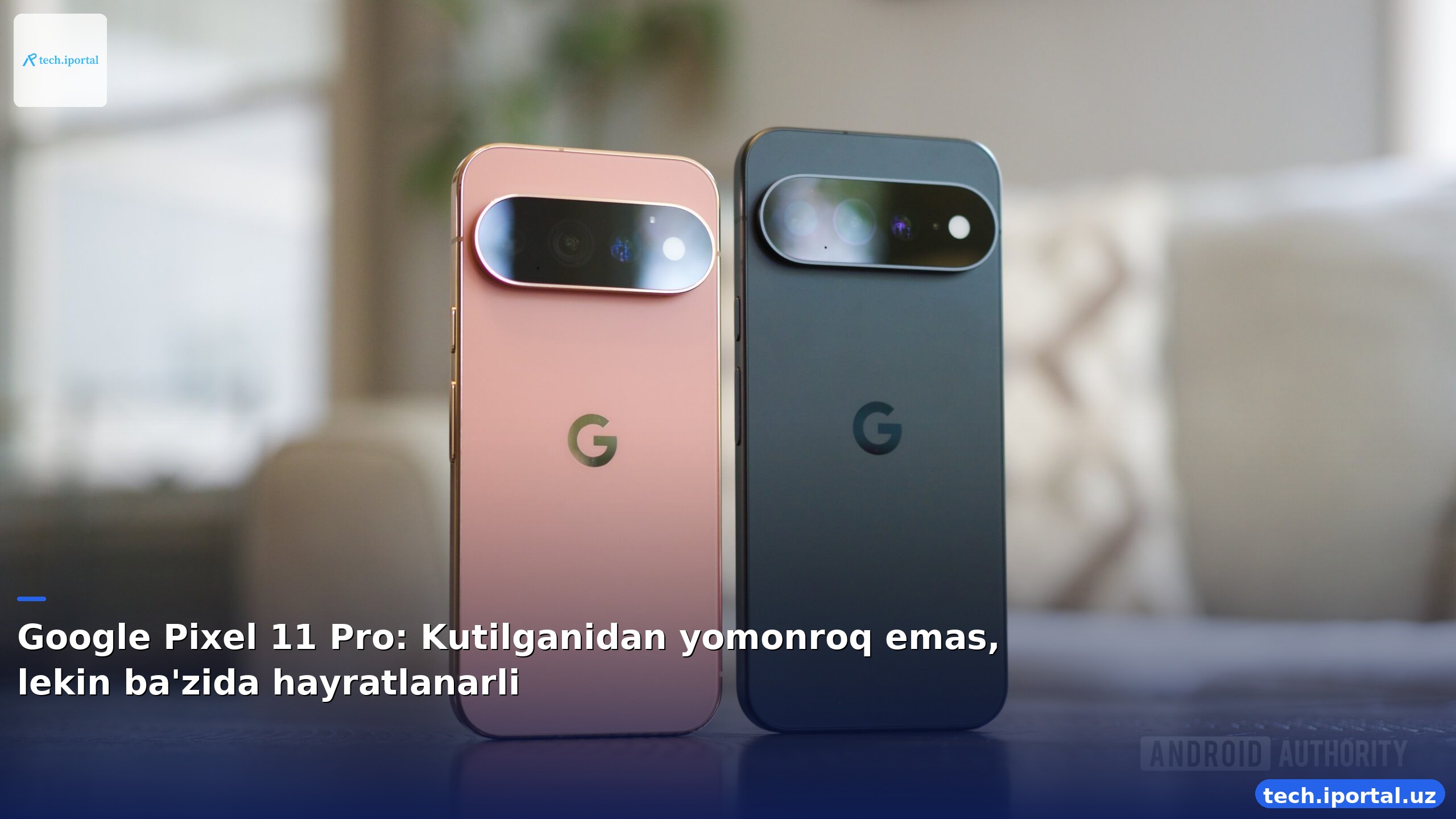 Google Pixel 11 Pro: Kutilganidan yomonroq emas, lekin ba'zida hayratlanarli