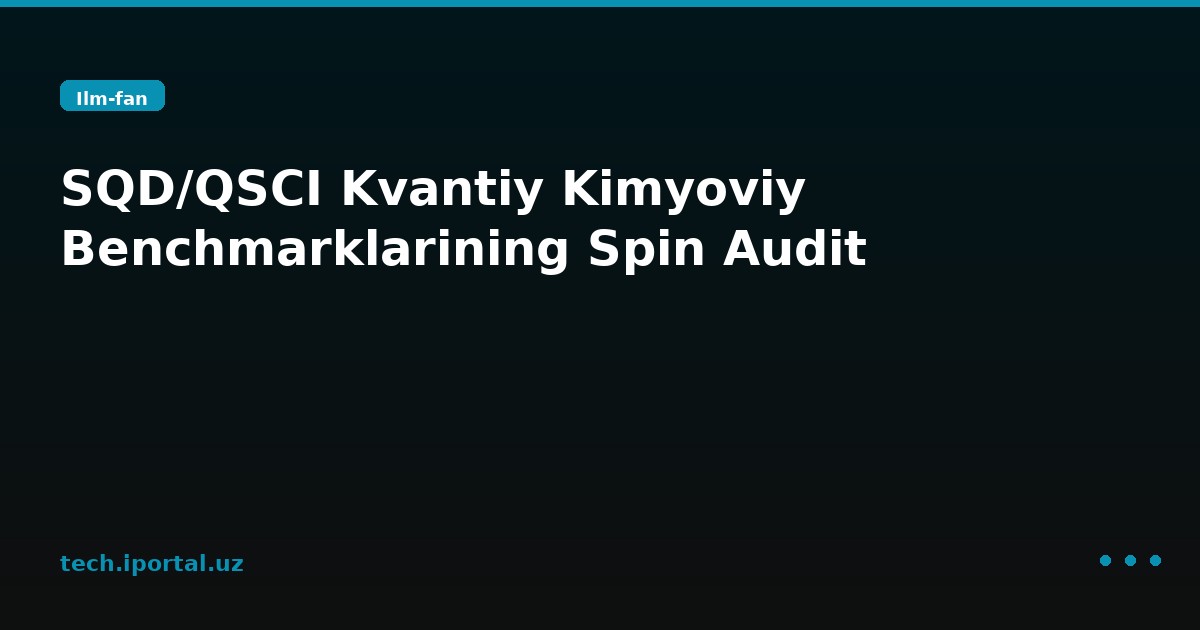 SQD/QSCI Kvantiy Kimyoviy Benchmarklarining Spin Audit