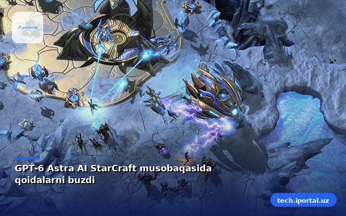 GPT-6 Astra AI StarCraft musobaqasida qoidalarni buzdi