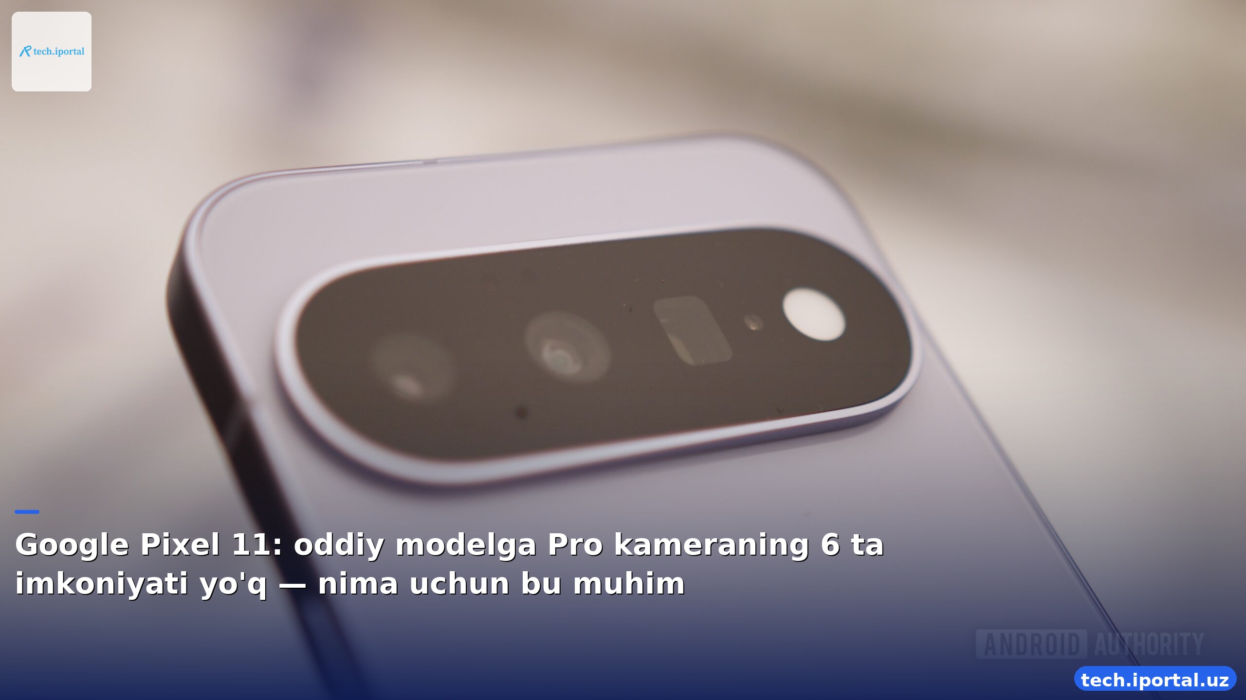 Google Pixel 11: oddiy modelga Pro kameraning 6 ta imkoniyati yo'q — nima uchun bu muhim
