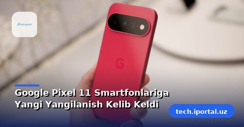 Google Pixel 11 Smartfonlariga Yangi Yangilanish Kelib Keldi