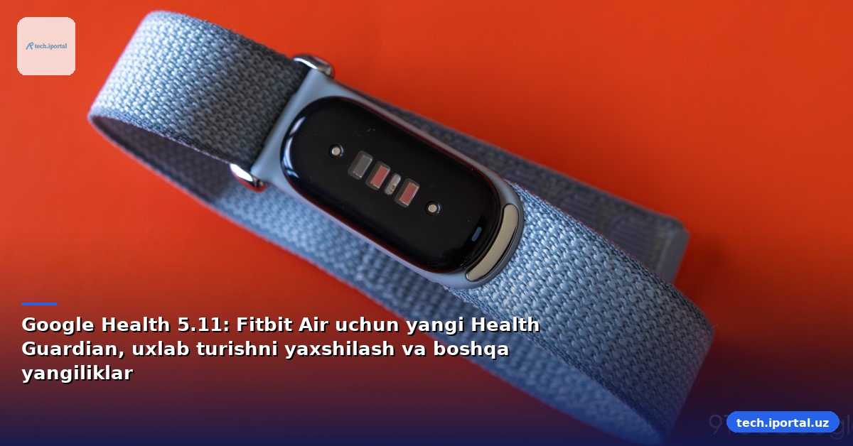 Google Health 5.11: Fitbit Air uchun yangi Health Guardian, uxlab turishni yaxshilash va boshqa yangiliklar