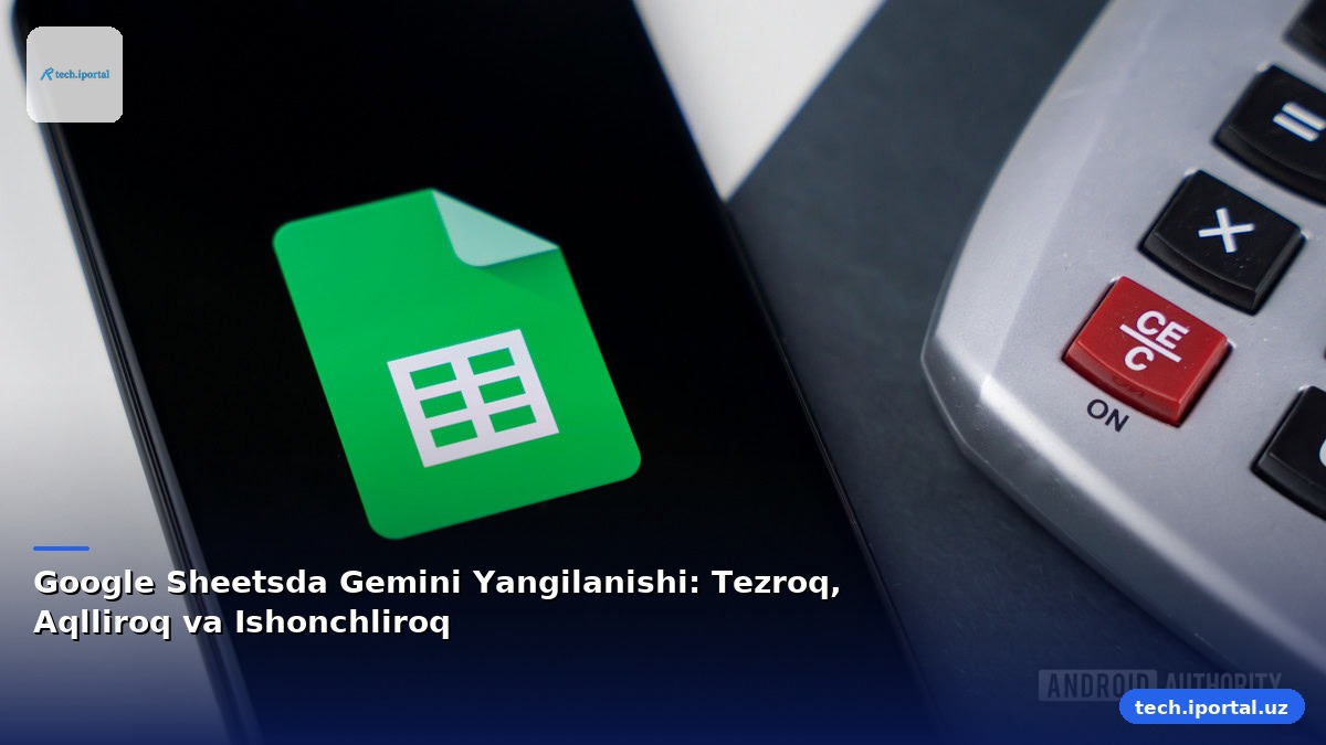Google Sheetsda Gemini Yangilanishi: Tezroq, Aqlliroq va Ishonchliroq