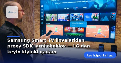 Samsung Smart TV ilovalaridan proxy SDK larni cheklov — LG dan keyin kiyinki qadam