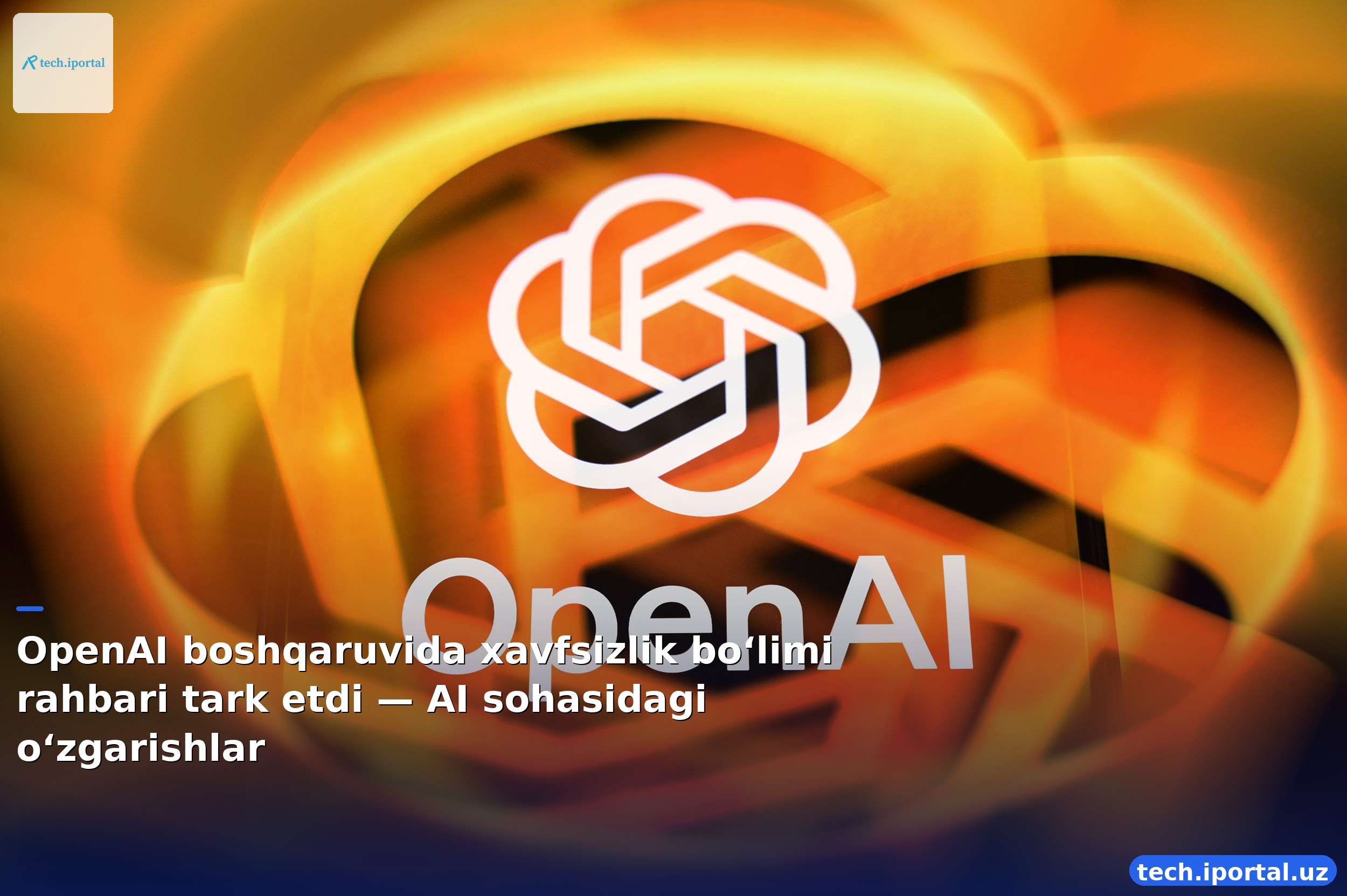 OpenAI boshqaruvida xavfsizlik bo‘limi rahbari tark etdi — AI sohasidagi o‘zgarishlar
