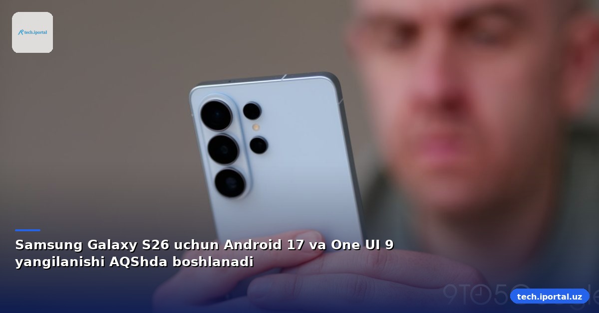 Samsung Galaxy S26 uchun Android 17 va One UI 9 yangilanishi AQShda boshlanadi