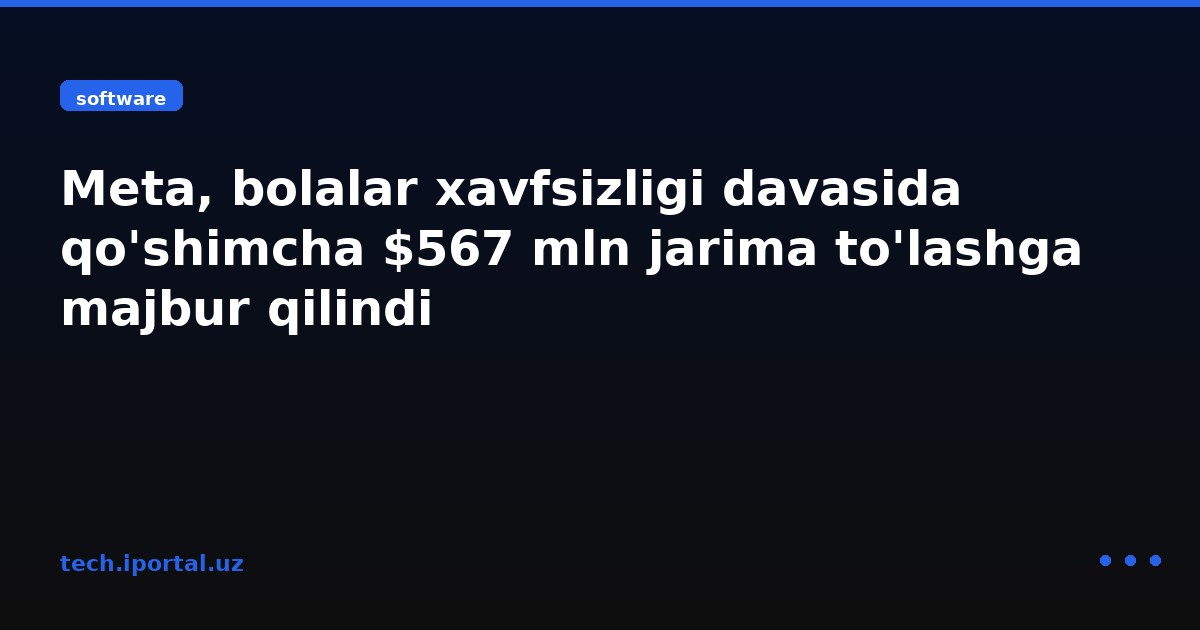 Meta, bolalar xavfsizligi davasida qo'shimcha $567 mln jarima to'lashga majbur qilindi