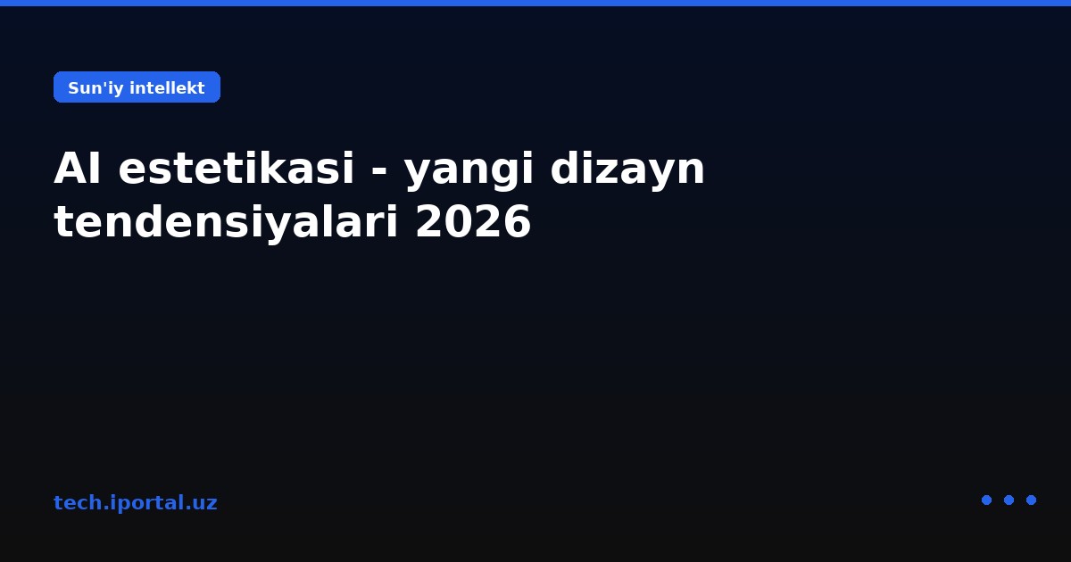 AI estetikasi - yangi dizayn tendensiyalari 2026