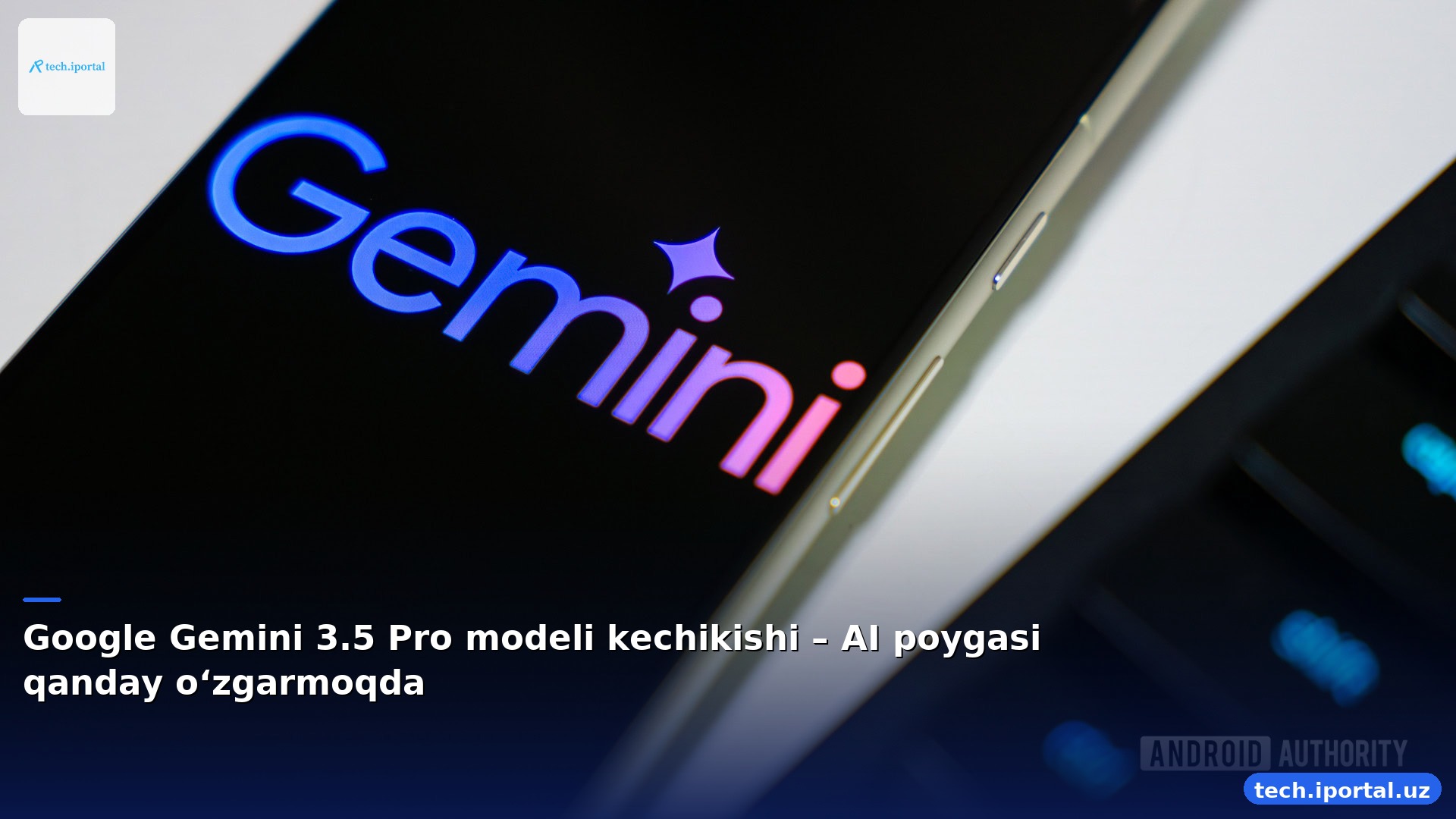 Google Gemini 3.5 Pro modeli kechikishi – AI poygasi qanday o‘zgarmoqda