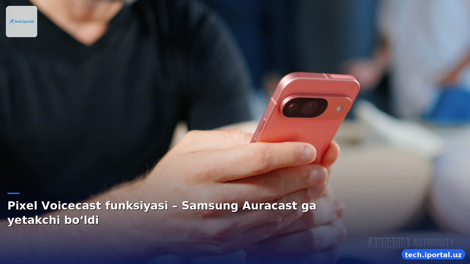 Pixel Voicecast funksiyasi – Samsung Auracast ga yetakchi bo‘ldi