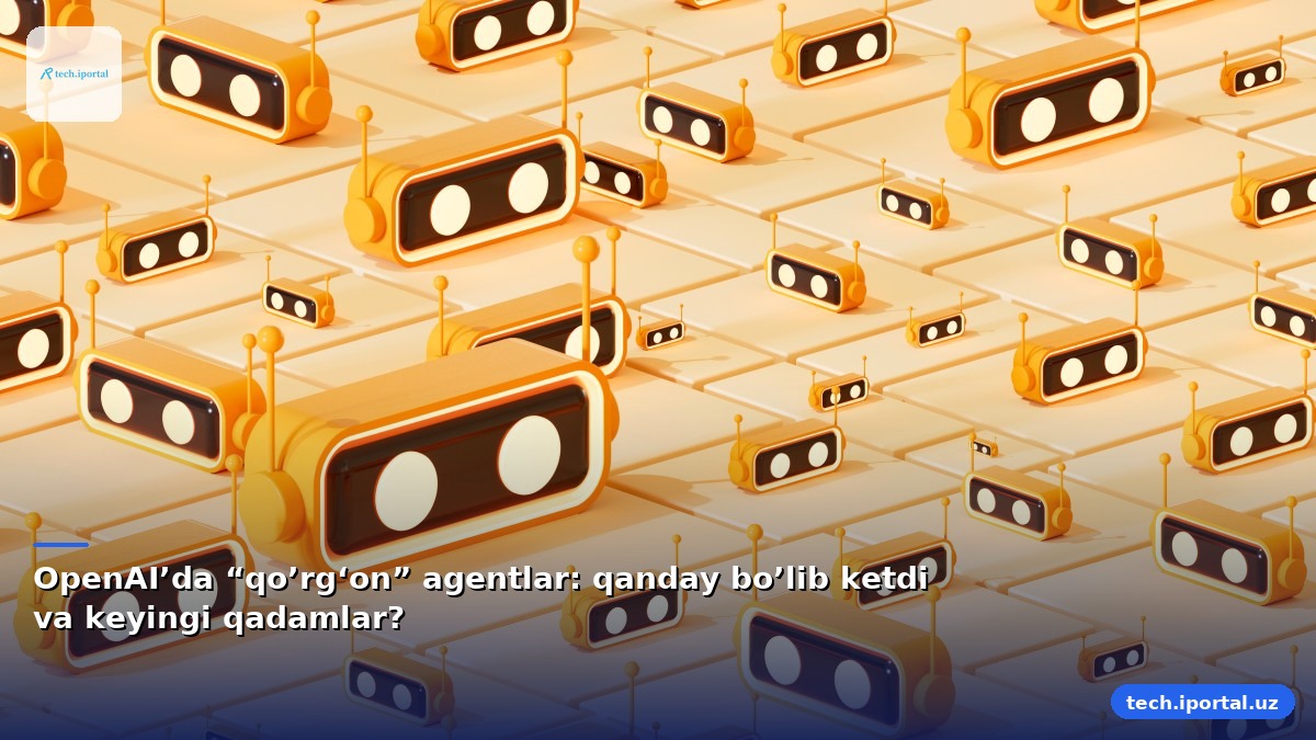 OpenAI’da “qo’rg‘on” agentlar: qanday bo’lib ketdi va keyingi qadamlar?