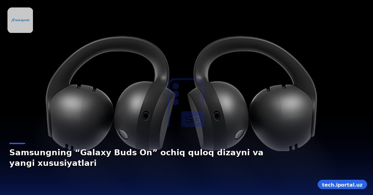 Samsungning “Galaxy Buds On” ochiq quloq dizayni va yangi xususiyatlari