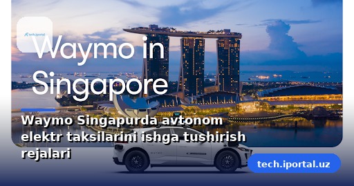 Waymo Singapurda avtonom elektr taksilarini ishga tushirish rejalari