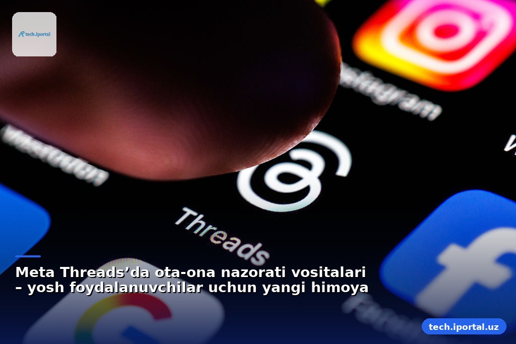 Meta Threads’da ota‑ona nazorati vositalari – yosh foydalanuvchilar uchun yangi himoya