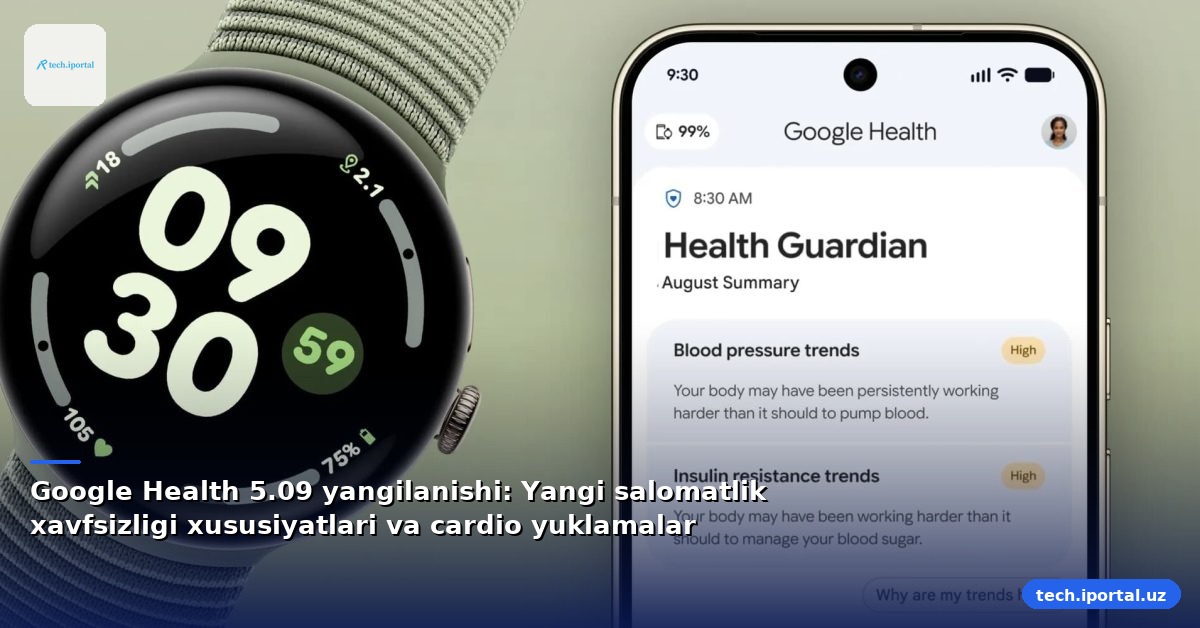 Google Health 5.09 yangilanishi: Yangi salomatlik xavfsizligi xususiyatlari va cardio yuklamalar