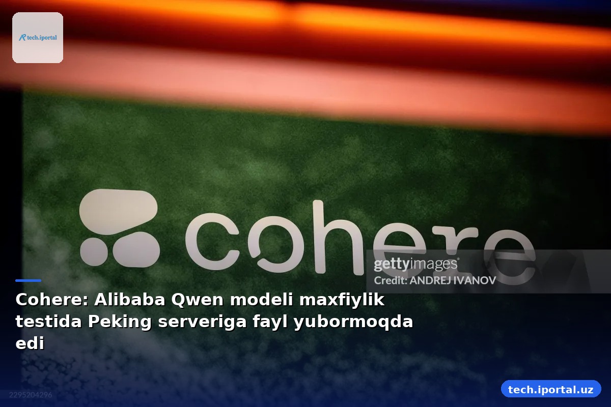 Cohere: Alibaba Qwen modeli maxfiylik testida Peking serveriga fayl yubormoqda edi
