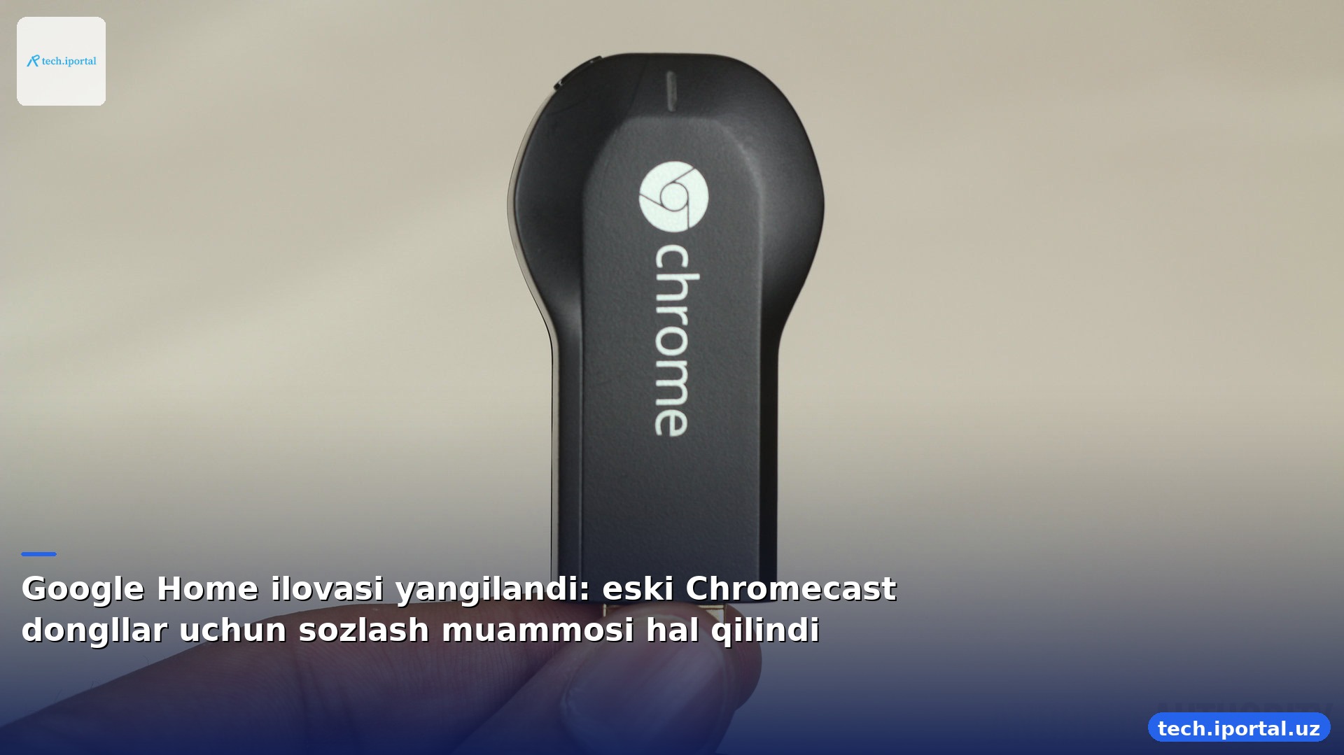 Google Home ilovasi yangilandi: eski Chromecast dongllar uchun sozlash muammosi hal qilindi