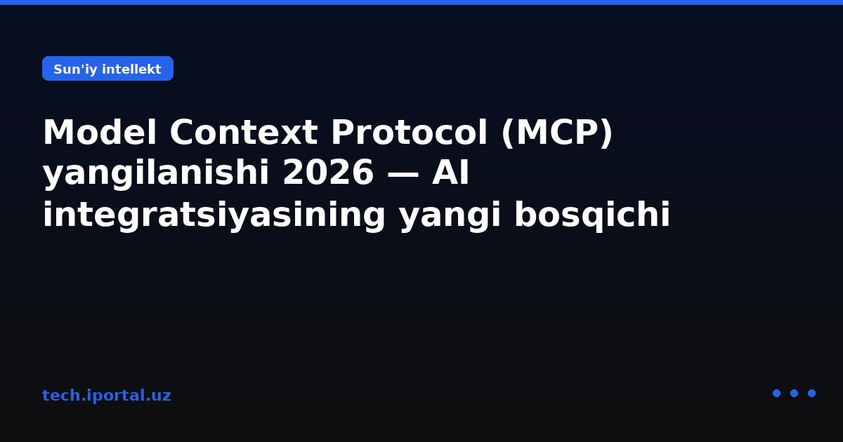 Model Context Protocol (MCP) yangilanishi 2026 — AI integratsiyasining yangi bosqichi