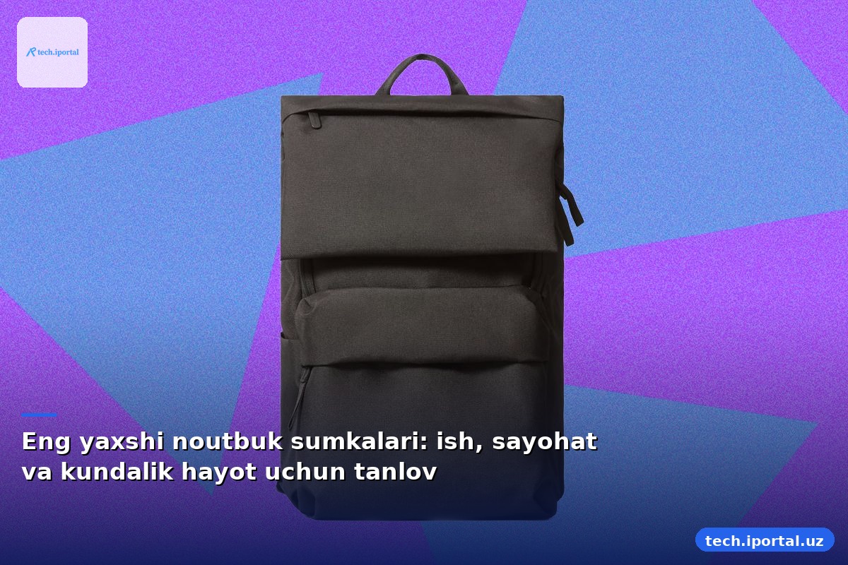Eng yaxshi noutbuk sumkalari: ish, sayohat va kundalik hayot uchun tanlov