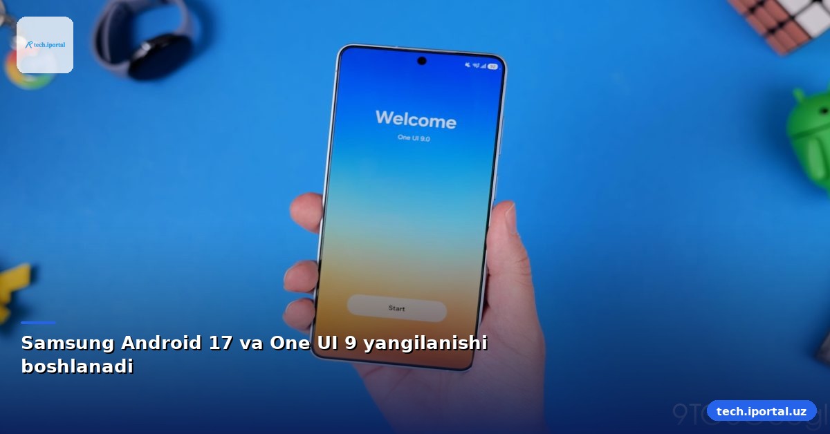 Samsung Android 17 va One UI 9 yangilanishi boshlanadi