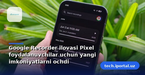 Google Recorder ilovasi Pixel foydalanuvchilar uchun yangi imkoniyatlarni ochdi