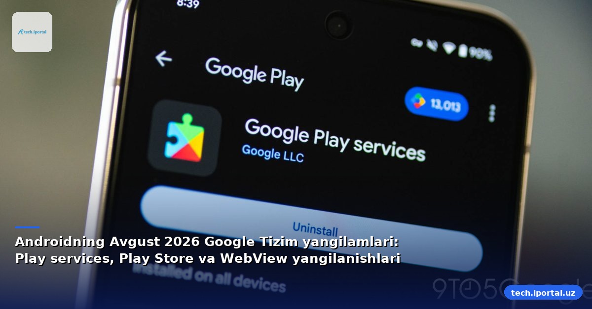 Androidning Avgust 2026 Google Tizim yangilamlari: Play services, Play Store va WebView yangilanishlari