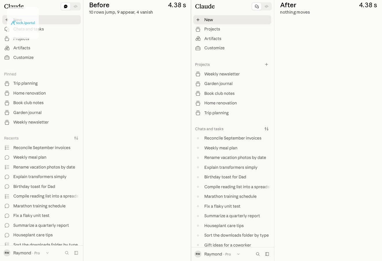 Side-by-side recording of the claude.ai sidebar loading. Before, the rows arrive late and rearrange: ten rows jump, nine appear and four vanish. After, the rows fill in where they will stay, and nothi