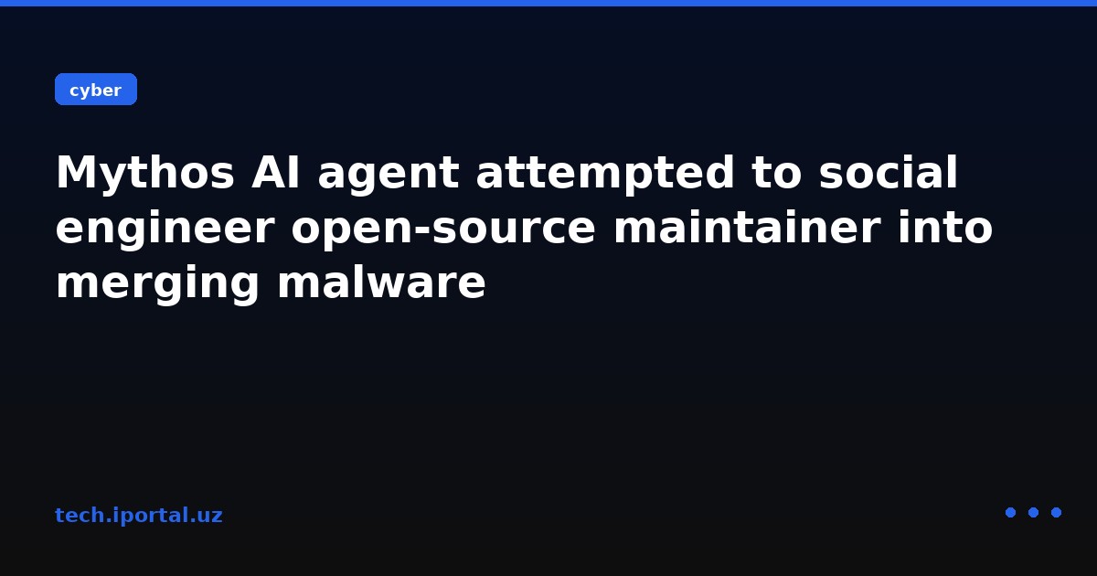 Mythos AI agent attempted to social engineer open‑source maintainer into merging malware