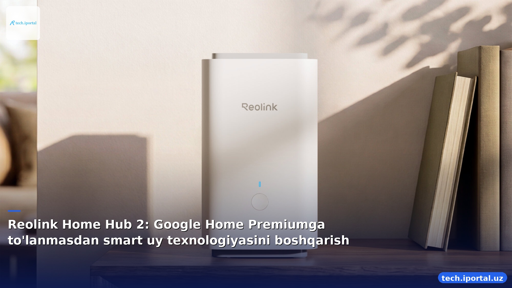 Reolink Home Hub 2: Google Home Premiumga to'lanmasdan smart uy texnologiyasini boshqarish